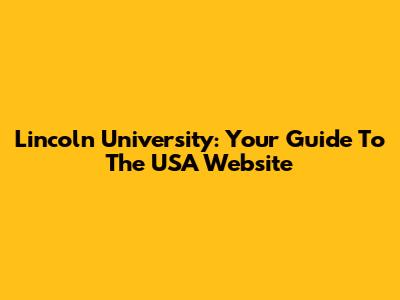 Lincoln University: Your Guide To The USA Website