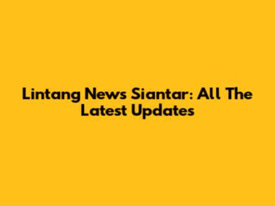 Lintang News Siantar: All The Latest Updates