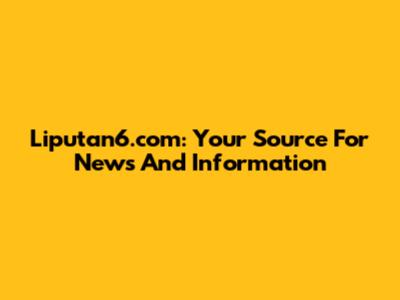 Liputan6.com: Your Source For News And Information