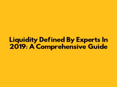 Liquidity Defined By Experts In 2019: A Comprehensive Guide