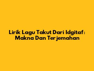 Lirik Lagu "Takut" Dari Idgitaf: Makna Dan Terjemahan