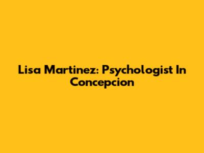 Lisa Martinez: Psychologist In Concepcion