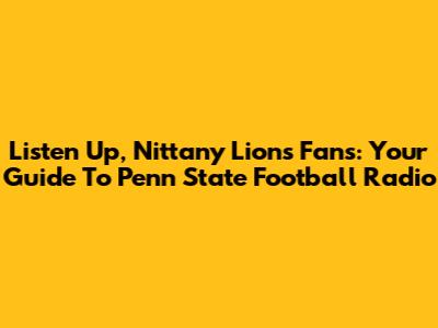 Listen Up, Nittany Lions Fans: Your Guide To Penn State Football Radio
