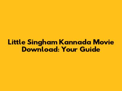 Little Singham Kannada Movie Download: Your Guide