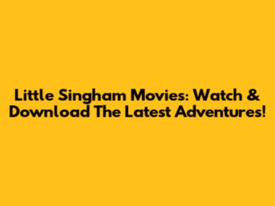 Little Singham Movies: Watch & Download The Latest Adventures!