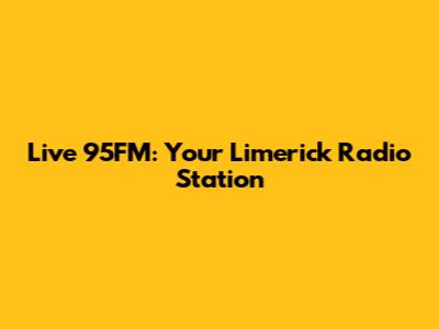 Live 95FM: Your Limerick Radio Station