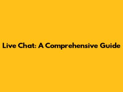 Live Chat: A Comprehensive Guide