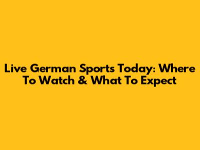 Live German Sports Today: Where To Watch & What To Expect