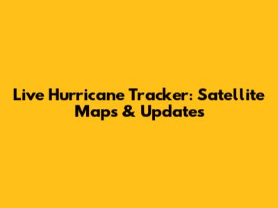 Live Hurricane Tracker: Satellite Maps & Updates