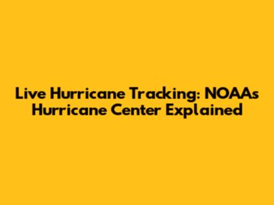 Live Hurricane Tracking: NOAA's Hurricane Center Explained
