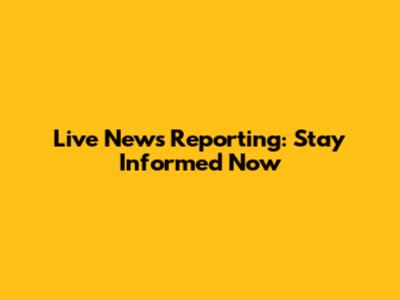 Live News Reporting: Stay Informed Now