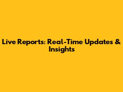 Live Reports: Real-Time Updates & Insights