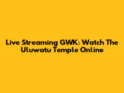 Live Streaming GWK: Watch The Uluwatu Temple Online
