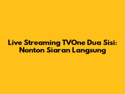Live Streaming TVOne Dua Sisi: Nonton Siaran Langsung
