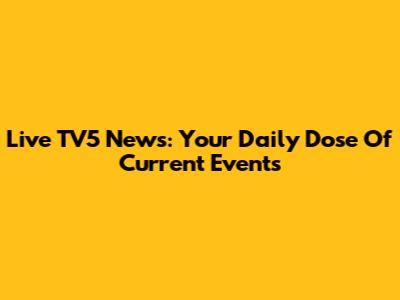 Live TV5 News: Your Daily Dose Of Current Events
