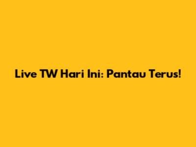Live TW Hari Ini: Pantau Terus!