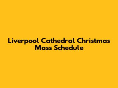 Liverpool Cathedral Christmas Mass Schedule