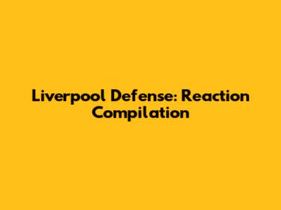 Liverpool Defense: Reaction Compilation