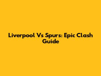 Liverpool Vs Spurs: Epic Clash Guide