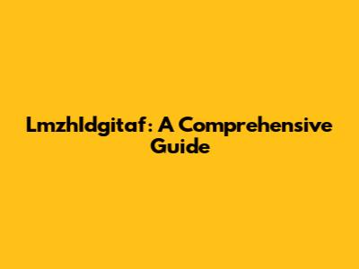 LmzhIdgitaf: A Comprehensive Guide