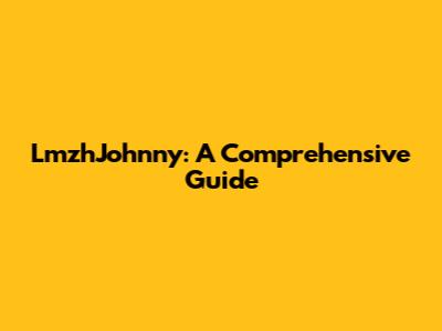 LmzhJohnny: A Comprehensive Guide