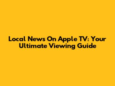 Local News On Apple TV: Your Ultimate Viewing Guide
