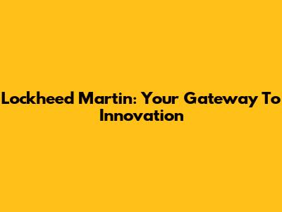 Lockheed Martin: Your Gateway To Innovation