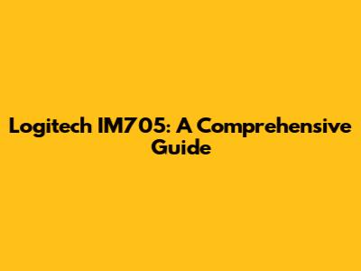 Logitech IM705: A Comprehensive Guide