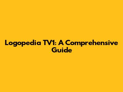 Logopedia TV1: A Comprehensive Guide