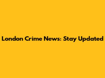 London Crime News: Stay Updated