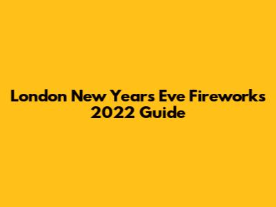 London New Year's Eve Fireworks 2022 Guide