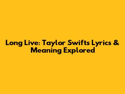 Long Live: Taylor Swift's Lyrics & Meaning Explored