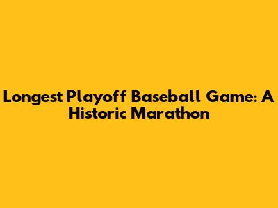 Longest Playoff Baseball Game: A Historic Marathon