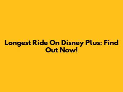 Longest Ride On Disney Plus: Find Out Now!