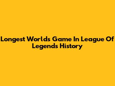Longest Worlds Game In League Of Legends History