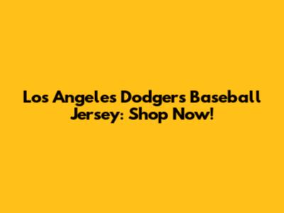 Los Angeles Dodgers Baseball Jersey: Shop Now!