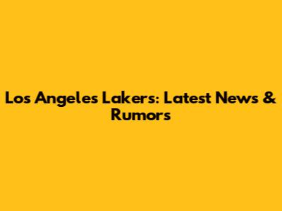 Los Angeles Lakers: Latest News & Rumors