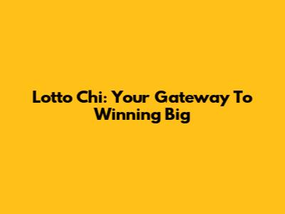Lotto Chi: Your Gateway To Winning Big
