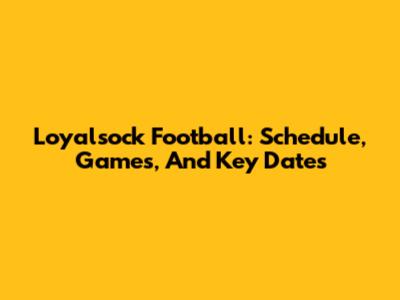 Loyalsock Football: Schedule, Games, And Key Dates