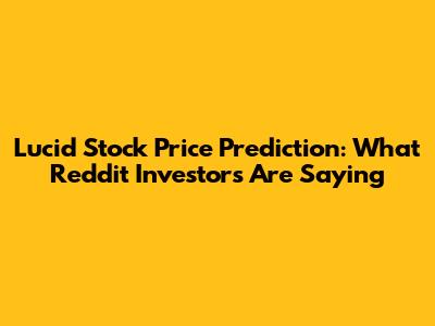 Lucid Stock Price Prediction: What Reddit Investors Are Saying