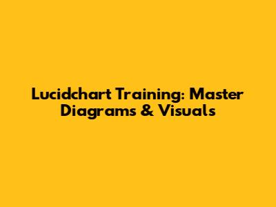 Lucidchart Training: Master Diagrams & Visuals
