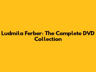 Ludmila Ferber: The Complete DVD Collection