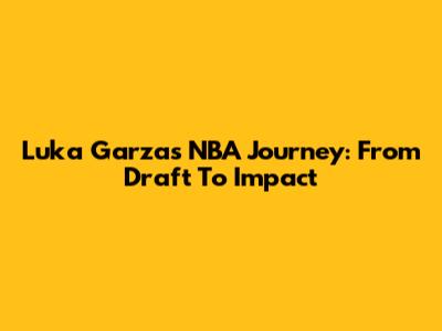Luka Garza's NBA Journey: From Draft To Impact