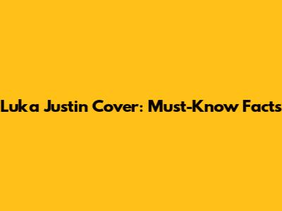 Luka Justin Cover: Must-Know Facts