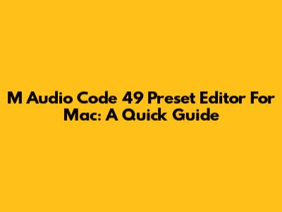 M Audio Code 49 Preset Editor For Mac: A Quick Guide