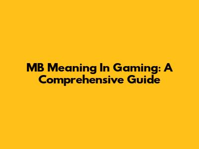 MB Meaning In Gaming: A Comprehensive Guide