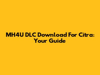 MH4U DLC Download For Citra: Your Guide