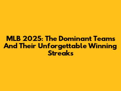 MLB 2025: The Dominant Teams And Their Unforgettable Winning Streaks