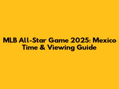 MLB All-Star Game 2025: Mexico Time & Viewing Guide