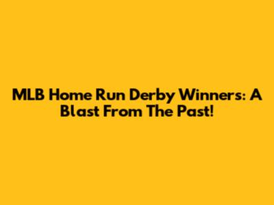 MLB Home Run Derby Winners: A Blast From The Past!